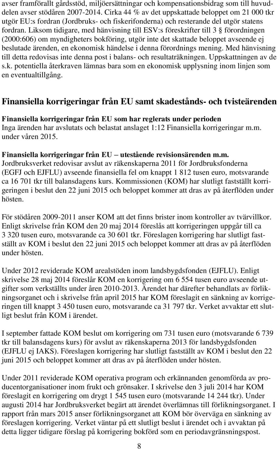 Liksom tidigare, med hänvisning till ESV:s föreskrifter till 3 förordningen (2000:606) om myndigheters bokföring, utgör inte det skattade beloppet avseende ej beslutade ärenden, en ekonomisk händelse