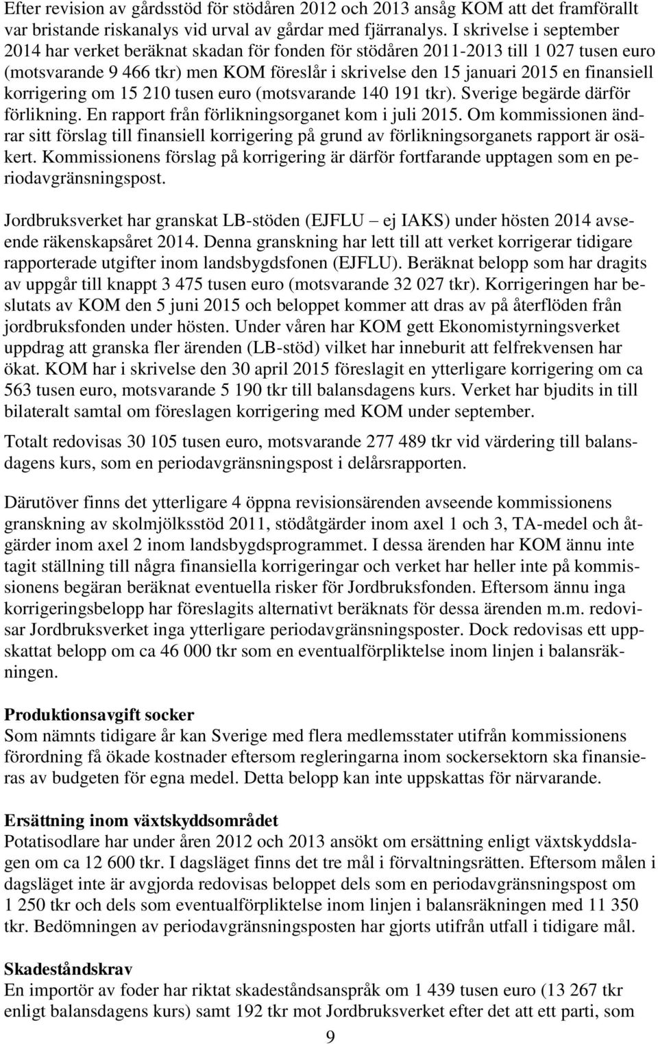 korrigering om 15 210 tusen euro (motsvarande 140 191 tkr). Sverige begärde därför förlikning. En rapport från förlikningsorganet kom i juli 2015.