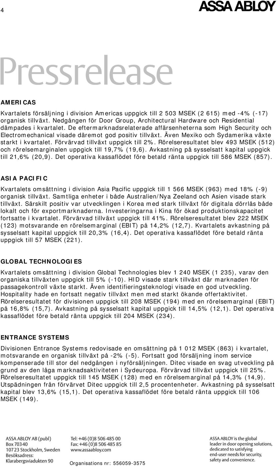 De eftermarknadsrelaterade affärsenheterna som High Security och Electromechanical visade däremot god positiv tillväxt. Även Mexiko och Sydamerika växte starkt i kvartalet.