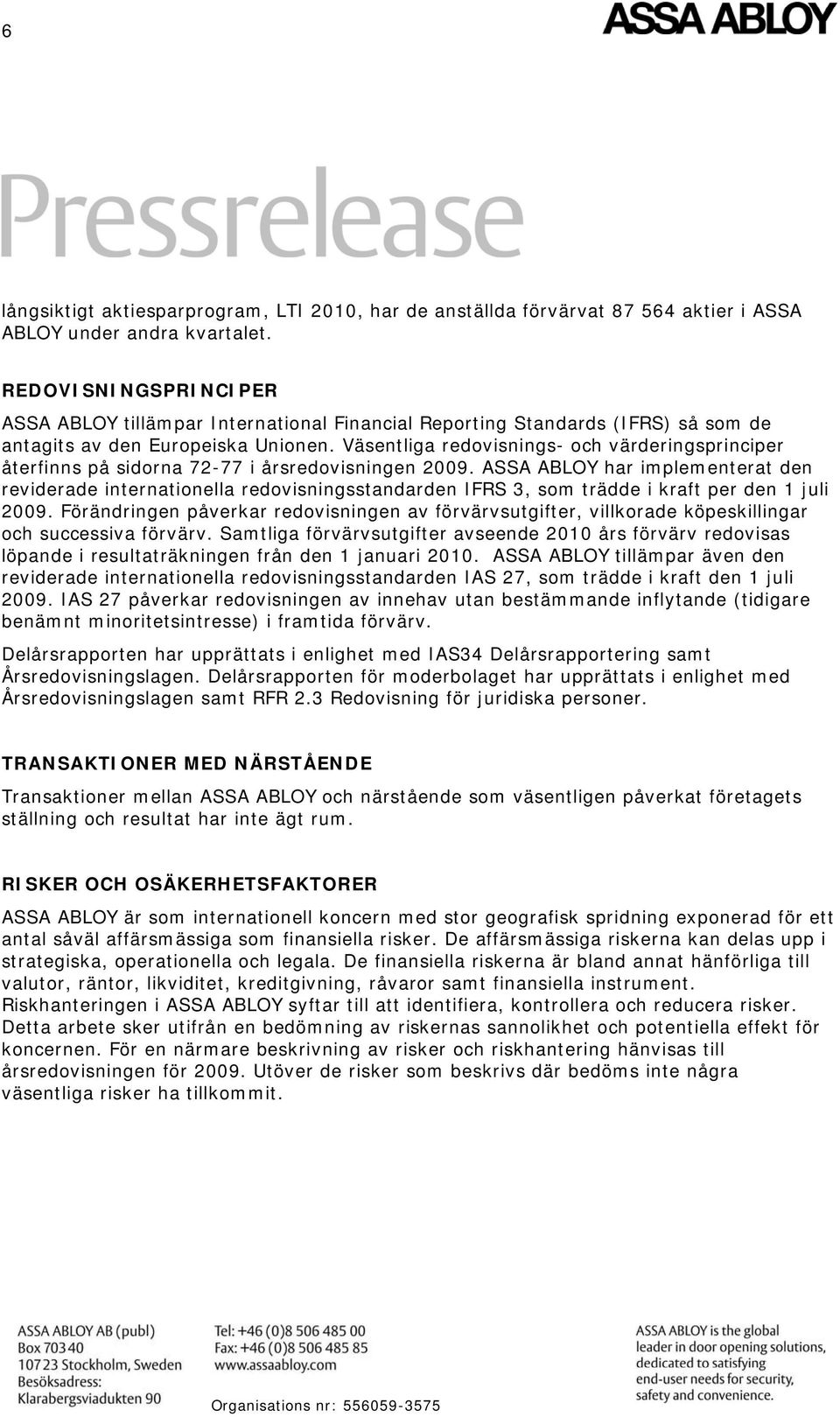 Väsentliga redovisnings- och värderingsprinciper återfinns på sidorna 72-77 i årsredovisningen 2009.