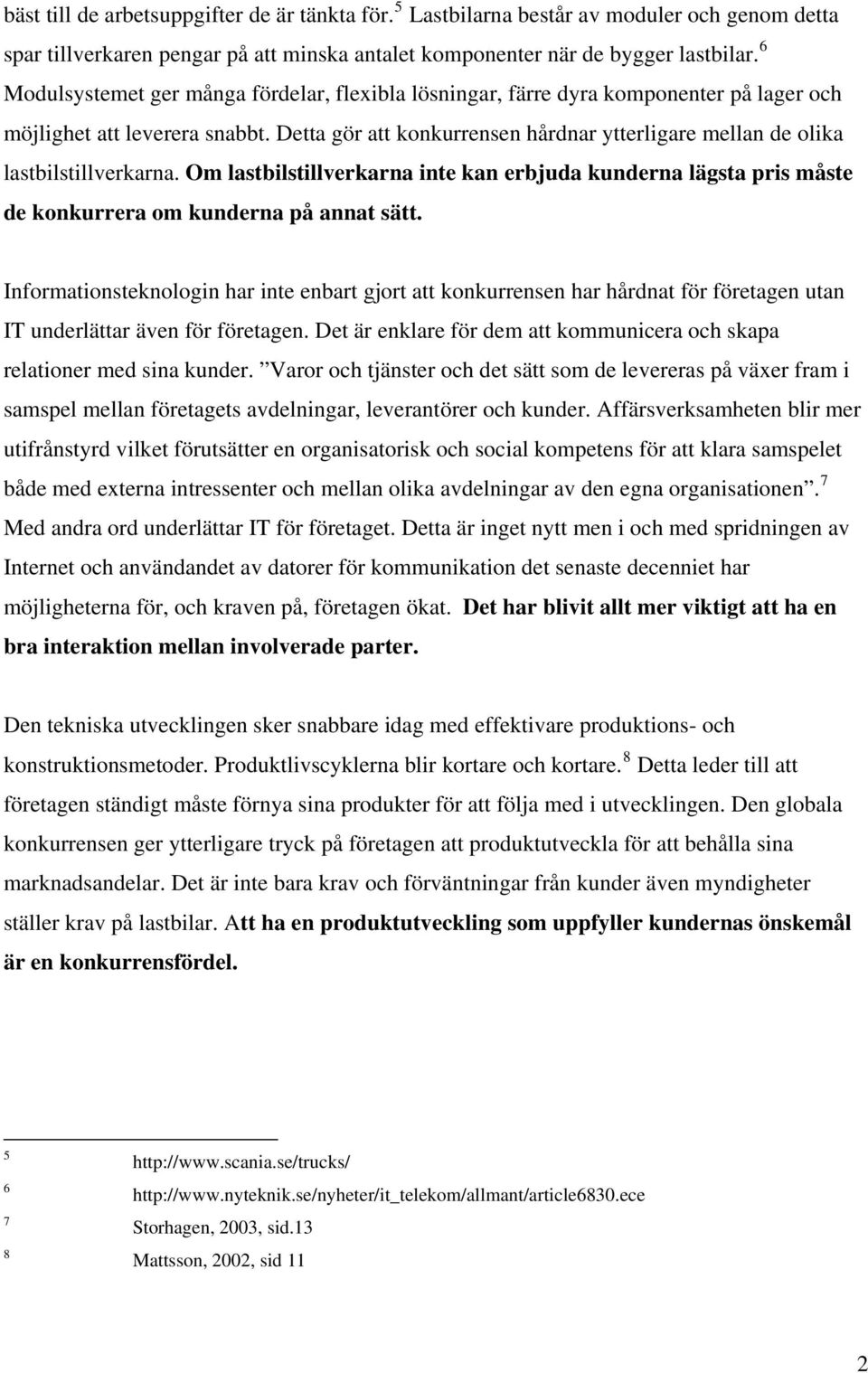 Detta gör att konkurrensen hårdnar ytterligare mellan de olika lastbilstillverkarna. Om lastbilstillverkarna inte kan erbjuda kunderna lägsta pris måste de konkurrera om kunderna på annat sätt.