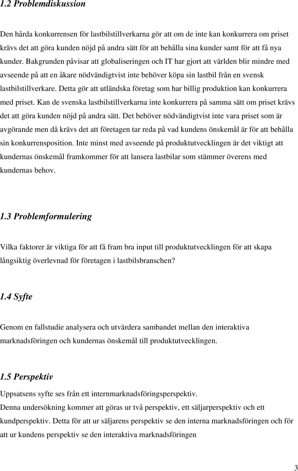 Bakgrunden påvisar att globaliseringen och IT har gjort att världen blir mindre med avseende på att en åkare nödvändigtvist inte behöver köpa sin lastbil från en svensk lastbilstillverkare.