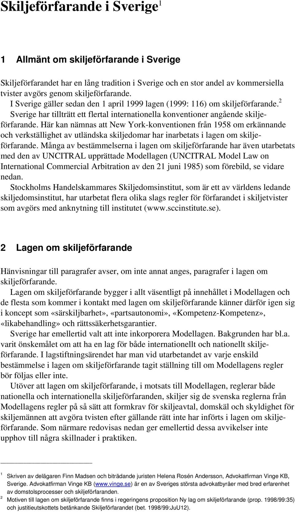 Här kan nämnas att New York-konventionen från 1958 om erkännande och verkställighet av utländska skiljedomar har inarbetats i lagen om skiljeförfarande.