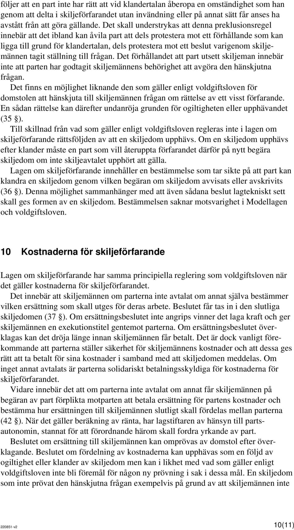 Det skall understrykas att denna preklusionsregel innebär att det ibland kan åvila part att dels protestera mot ett förhållande som kan ligga till grund för klandertalan, dels protestera mot ett