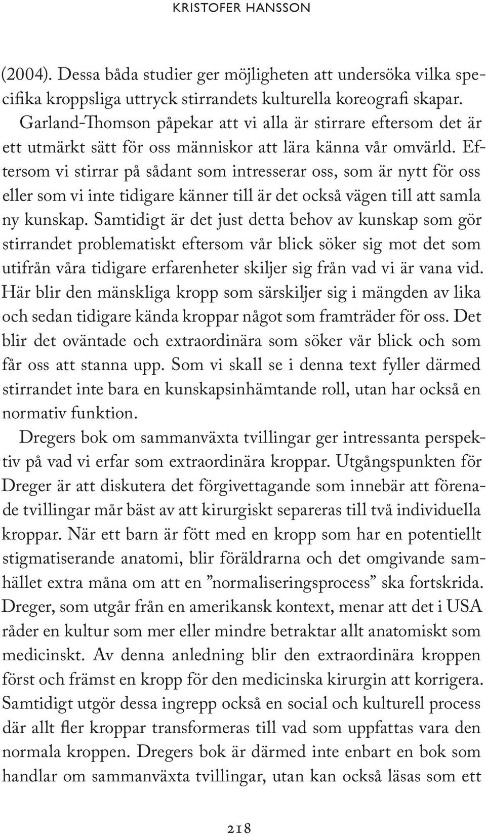 Eftersom vi stirrar på sådant som intresserar oss, som är nytt för oss eller som vi inte tidigare känner till är det också vägen till att samla ny kunskap.