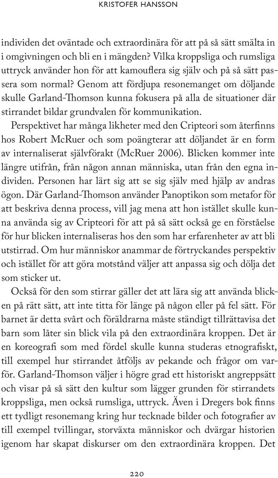 Genom att fördjupa resonemanget om döljande skulle Garland-Thomson kunna fokusera på alla de situationer där stirrandet bildar grundvalen för kommunikation.