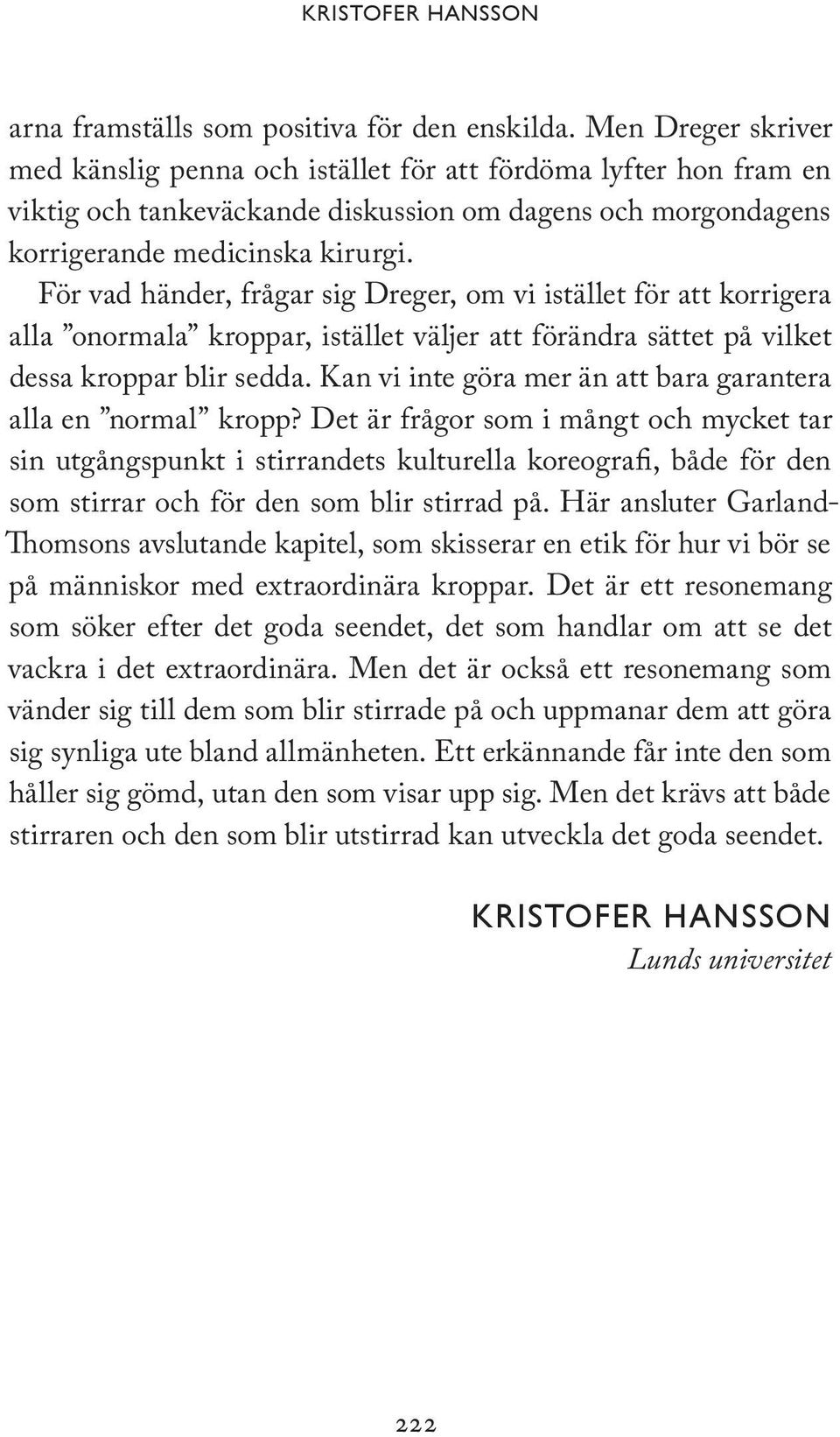 För vad händer, frågar sig Dreger, om vi istället för att korrigera alla onormala kroppar, istället väljer att förändra sättet på vilket dessa kroppar blir sedda.