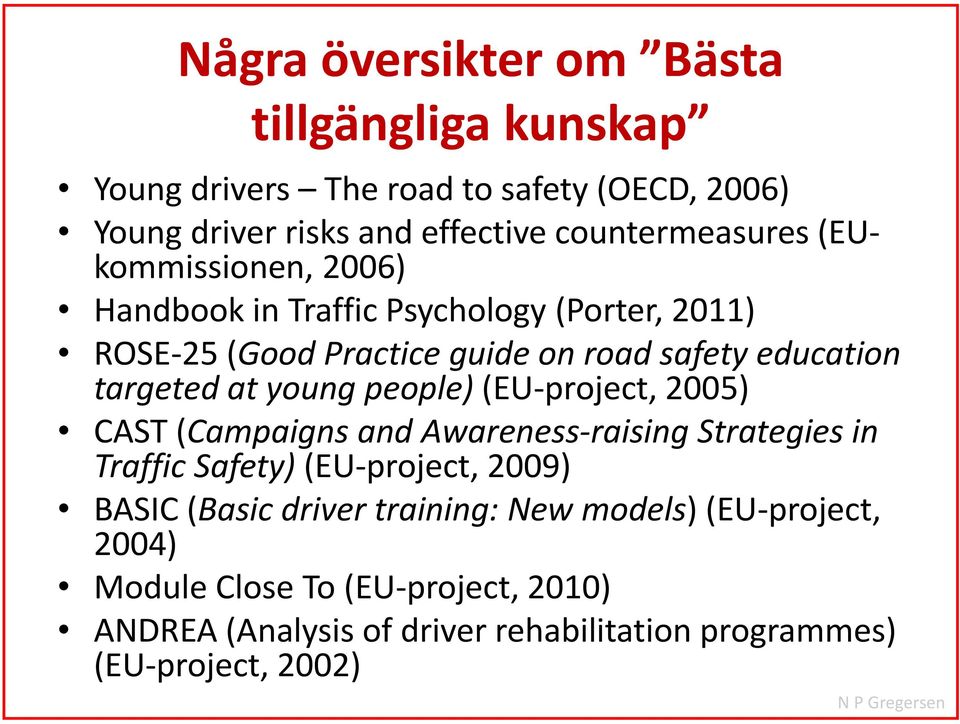 people) (EU project, 2005) CAST (Campaigns and Awareness raising Strategies in Traffic Safety) (EU project, 2009) BASIC (Basic driver