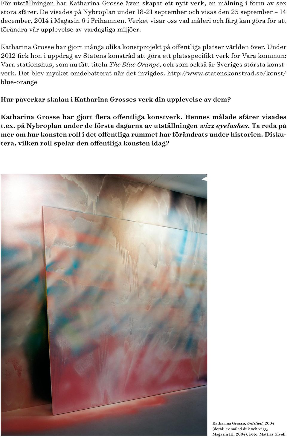 Verket visar oss vad måleri och färg kan göra för att förändra vår upplevelse av vardagliga miljöer. Katharina Grosse har gjort många olika konstprojekt på offentliga platser världen över.