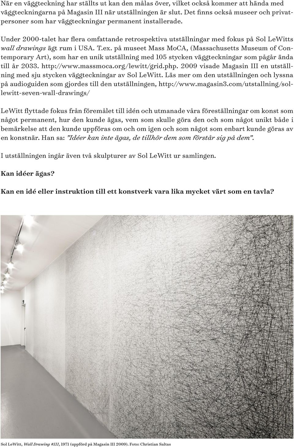 Under 2000-talet har flera omfattande retrospektiva utställningar med fokus på Sol LeWitts wall drawings ägt rum i USA. T.ex.