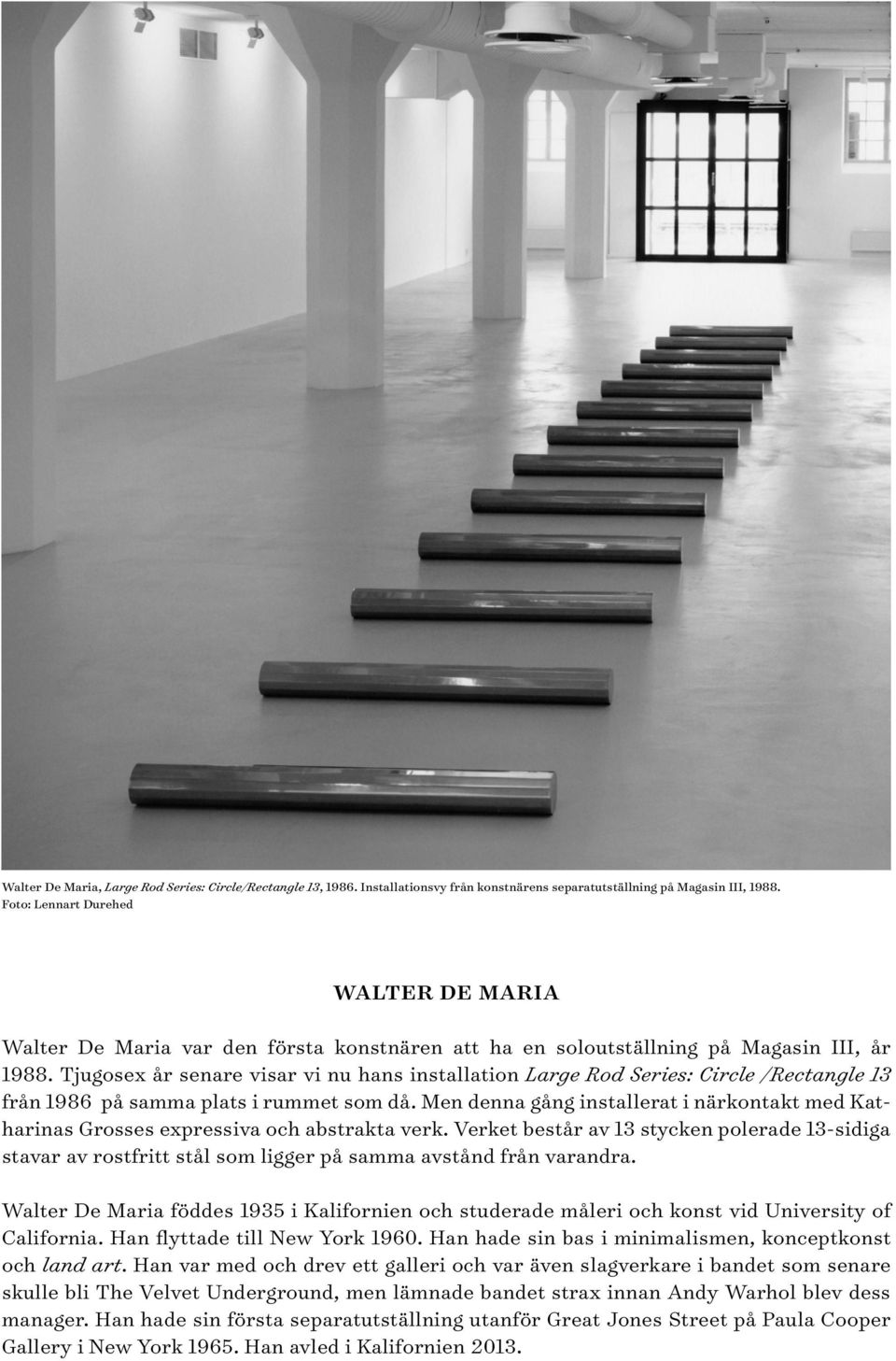 Tjugosex år senare visar vi nu hans installation Large Rod Series: Circle /Rectangle 13 från 1986 på samma plats i rummet som då.