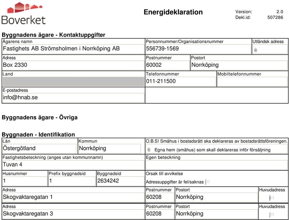 Län Östergötland Kommun Norrköping Fastighetsbeteckning (anges utan kommunnamn) Tuvan 4 Husnummer 1 Adress Skogvaktaregatan 1 Adress Skogvaktaregatan 3 Prefix byggnadsid 1 Byggnadsid 2634242 O.B.S! Småhus i bostadsrätt ska deklareras av bostadsrättsföreningen.