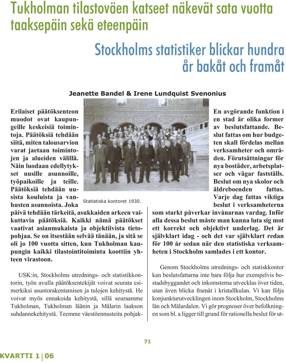 Näin luodaan edellytykset uusille asunnoille, työpaikoille ja teille. Päätöksiä tehdään uusista kouluista ja vanhusten asunnoista. Joka Statistiska kontoret 1930.