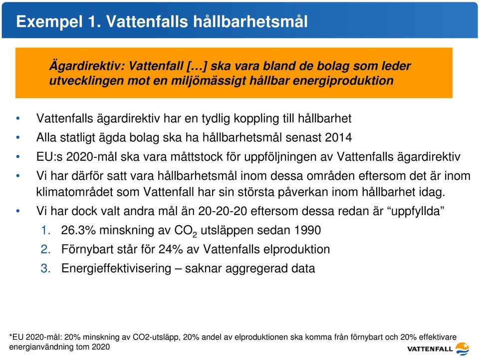 till hållbarhet Alla statligt ägda bolag ska ha hållbarhetsmål senast 2014 EU:s 2020-mål ska vara måttstock för uppföljningen av Vattenfalls ägardirektiv Vi har därför satt vara hållbarhetsmål inom