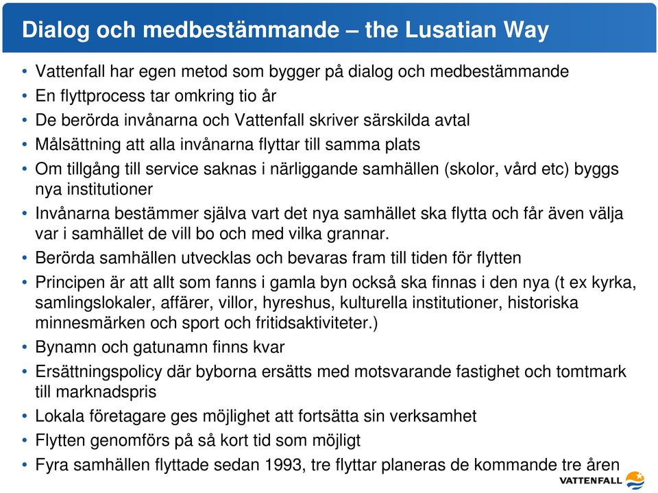 nya samhället ska flytta och får även välja var i samhället de vill bo och med vilka grannar.