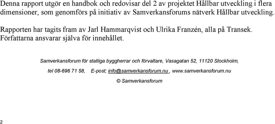 Rapporten har tagits fram av Jarl Hammarqvist och Ulrika Franzén, alla på Transek.