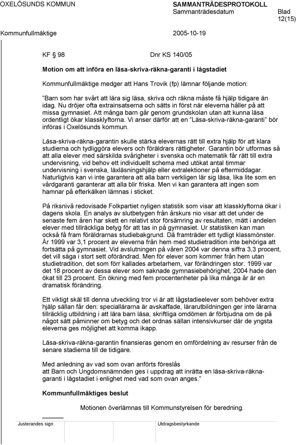 Att många barn går genom grundskolan utan att kunna läsa ordentligt ökar klassklyftorna. Vi anser därför att en Läsa-skriva-räkna-garanti bör införas i Oxelösunds kommun.