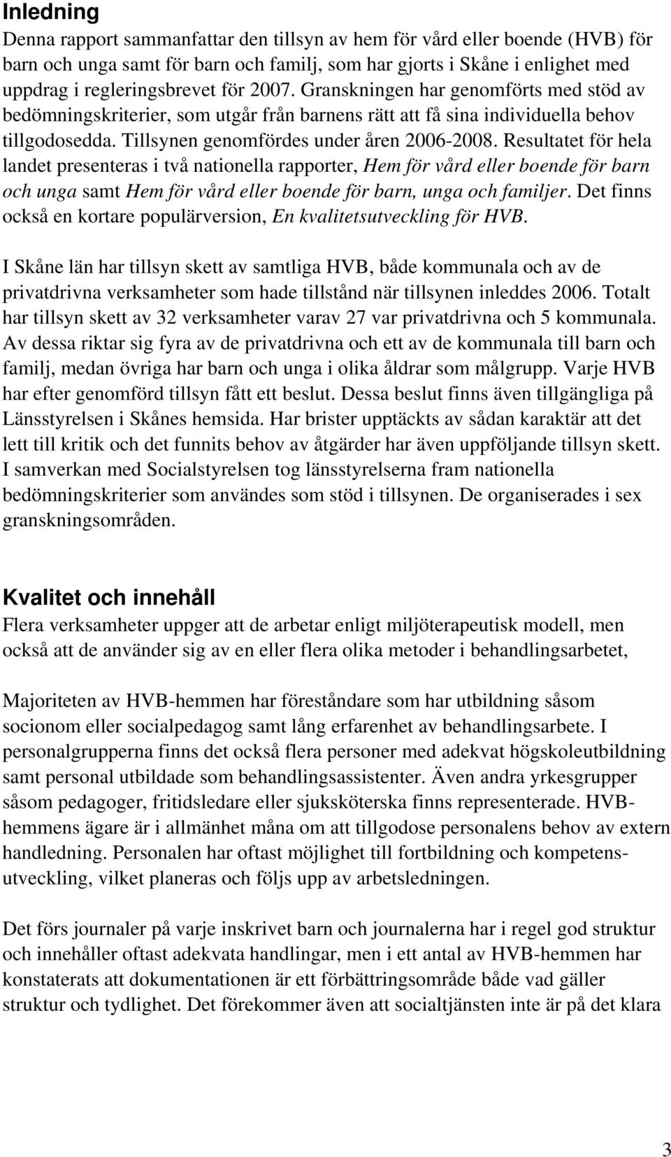 Resultatet för hela landet presenteras i två nationella rapporter, Hem för vård eller boende för barn och unga samt Hem för vård eller boende för barn, unga och familjer.