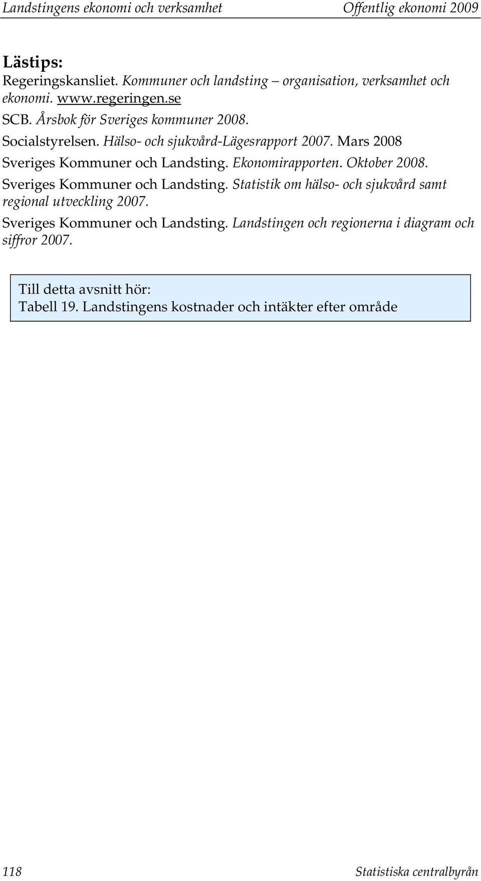 Ekonomirapporten. Oktober 2008. Sveriges Kommuner och Landsting. Statistik om hälso- och sjukvård samt regional utveckling 2007.