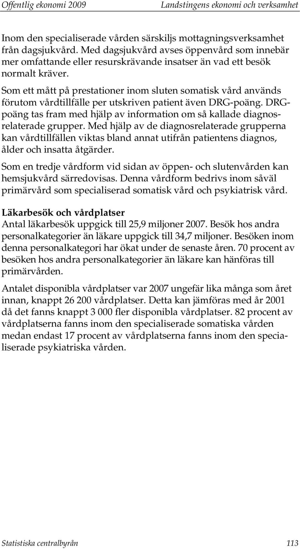 Som ett mått på prestationer inom sluten somatisk vård används förutom vårdtillfälle per utskriven patient även DRG-poäng.