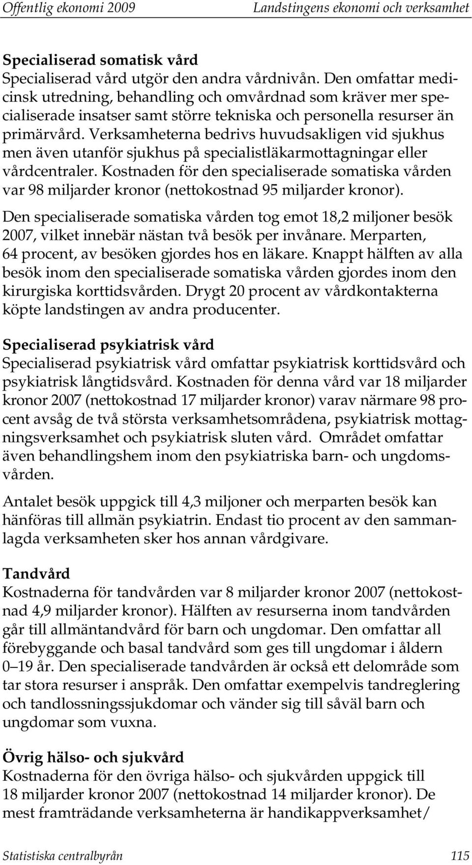 Verksamheterna bedrivs huvudsakligen vid sjukhus men även utanför sjukhus på specialistläkarmottagningar eller vårdcentraler.