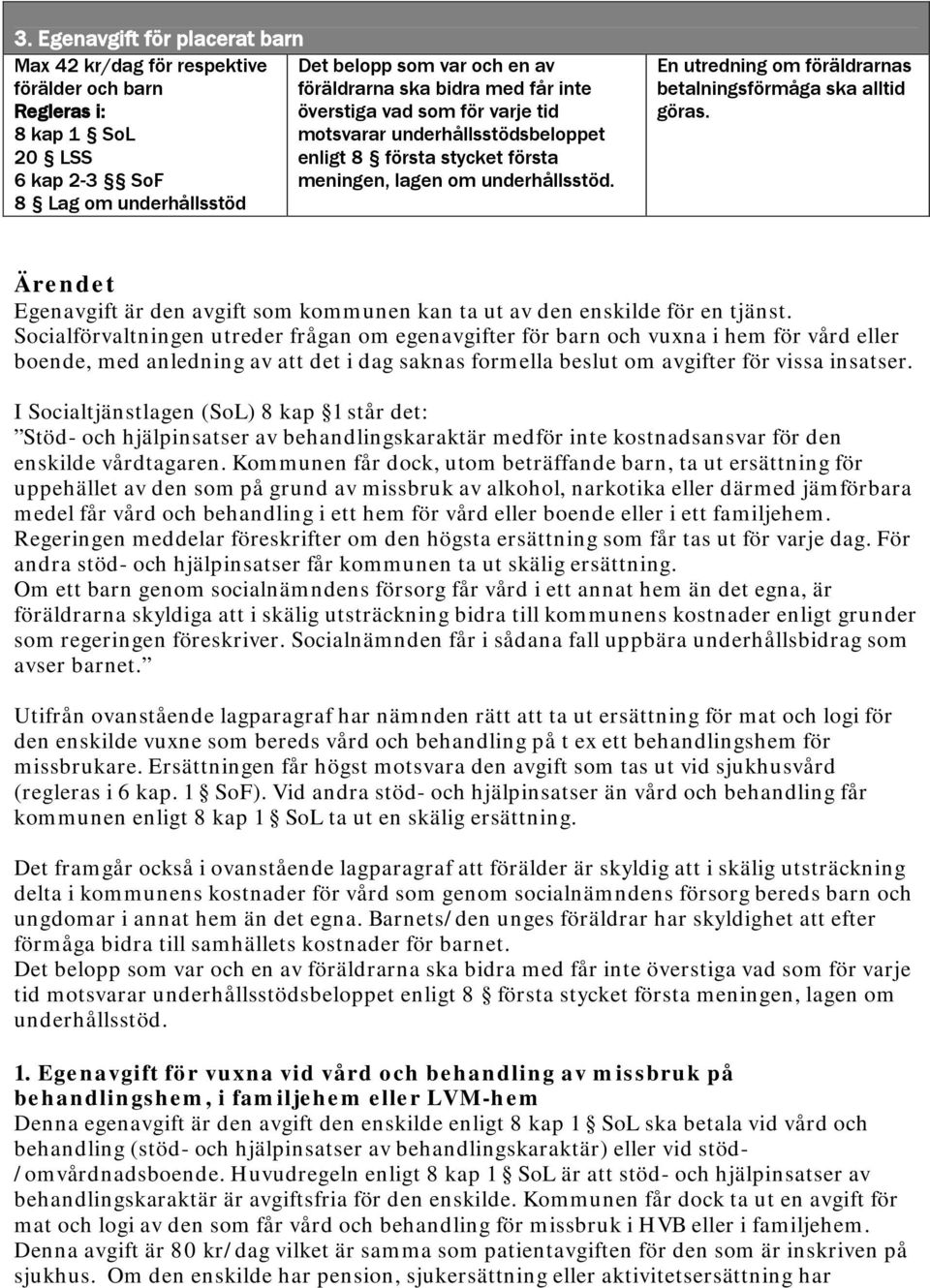 8 Lag om underhållsstöd En utredning om föräldrarnas betalningsförmåga ska alltid göras. Ärendet Egenavgift är den avgift som kommunen kan ta ut av den enskilde för en tjänst.