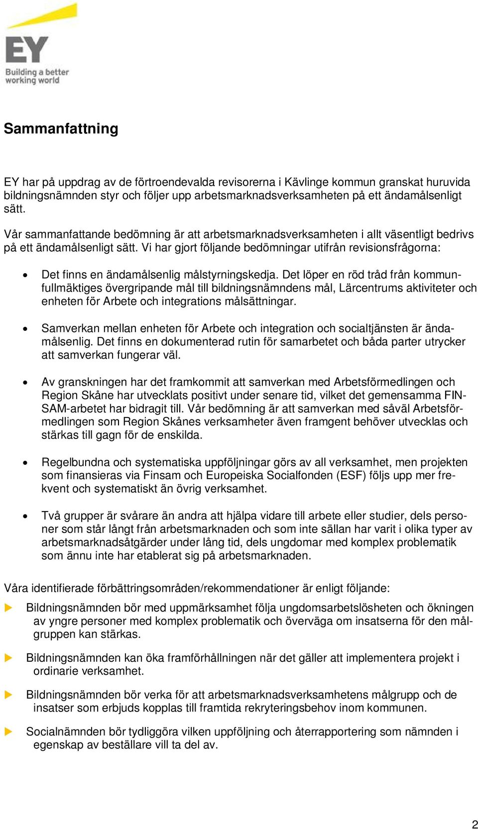 Vi har gjort följande bedömningar tifrån revisionsfrågorna: Det finns en ändamålsenlig målstyrningskedja.