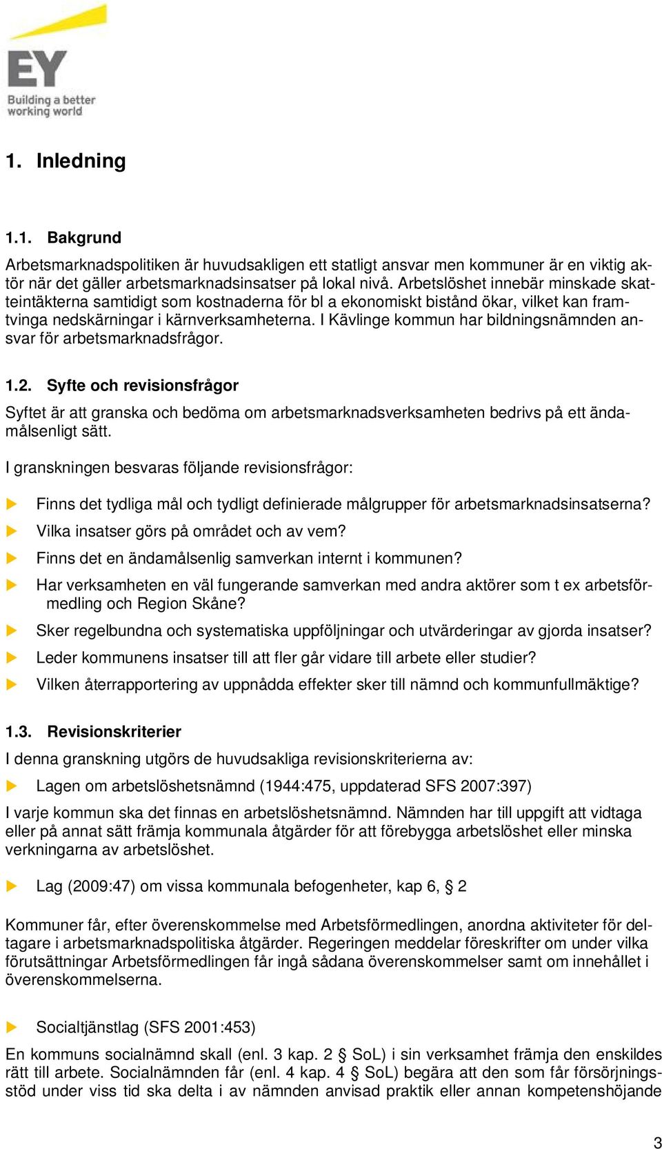 I Kävlinge kommn har bildningsnämnden ansvar för arbetsmarknadsfrågor. 1.2. Syfte och revisionsfrågor Syftet är att granska och bedöma om arbetsmarknadsverksamheten bedrivs på ett ändamålsenligt sätt.