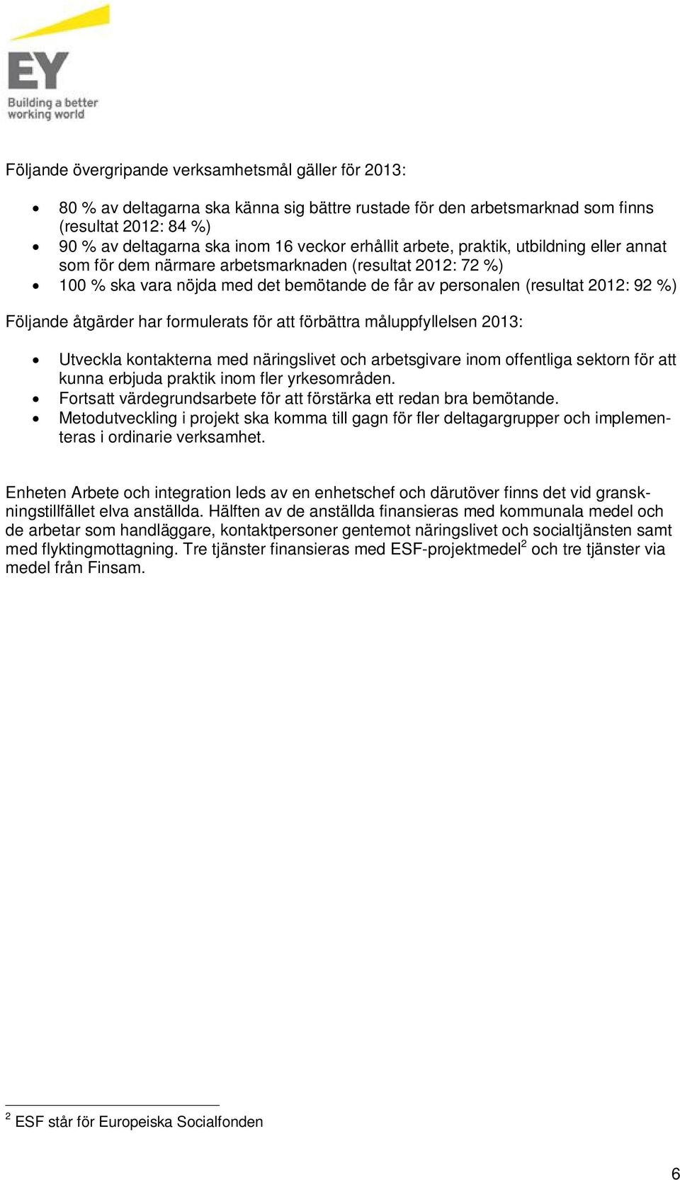 åtgärder har formlerats för att förbättra målppfyllelsen 2013: Utveckla kontakterna med näringslivet och arbetsgivare inom offentliga sektorn för att knna erbjda praktik inom fler yrkesområden.