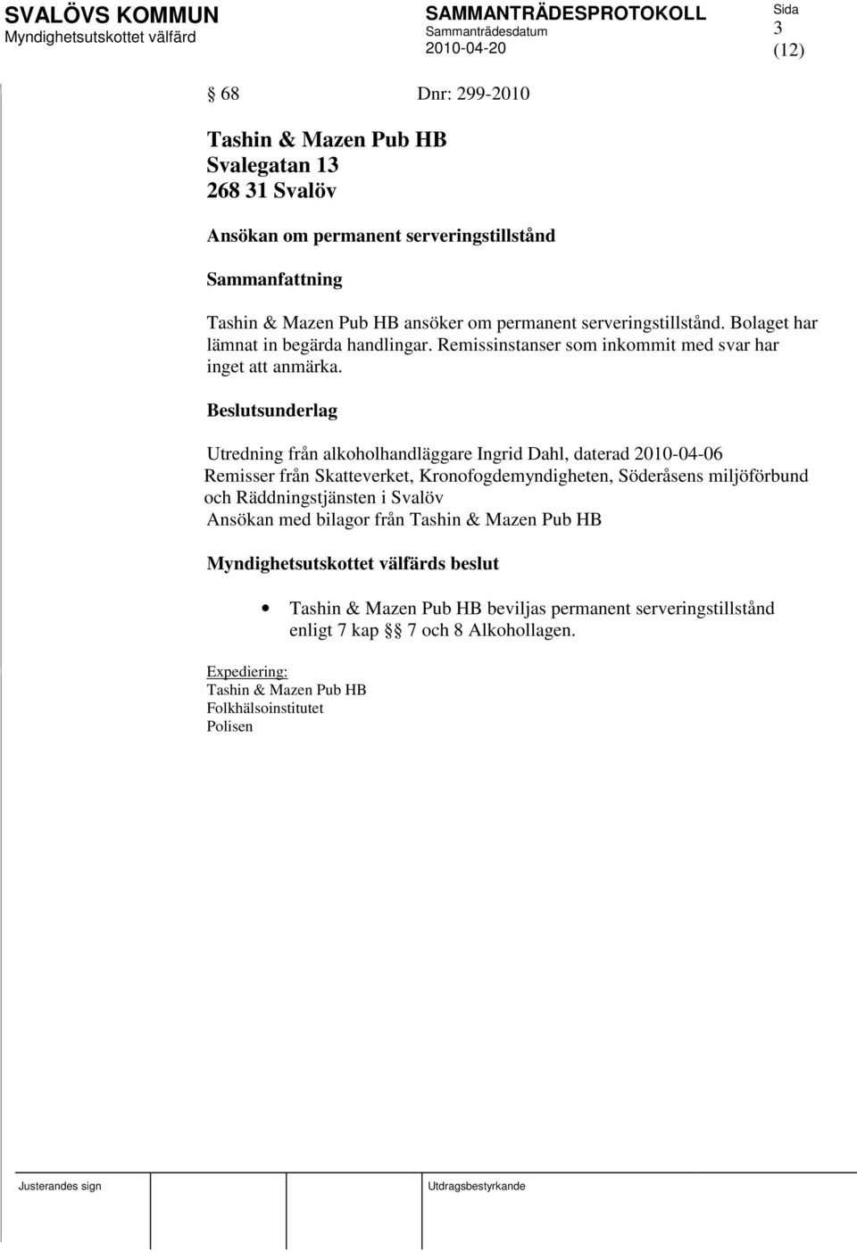 Utredning från alkoholhandläggare Ingrid Dahl, daterad 2010-04-06 Remisser från Skatteverket, Kronofogdemyndigheten, Söderåsens miljöförbund och Räddningstjänsten i