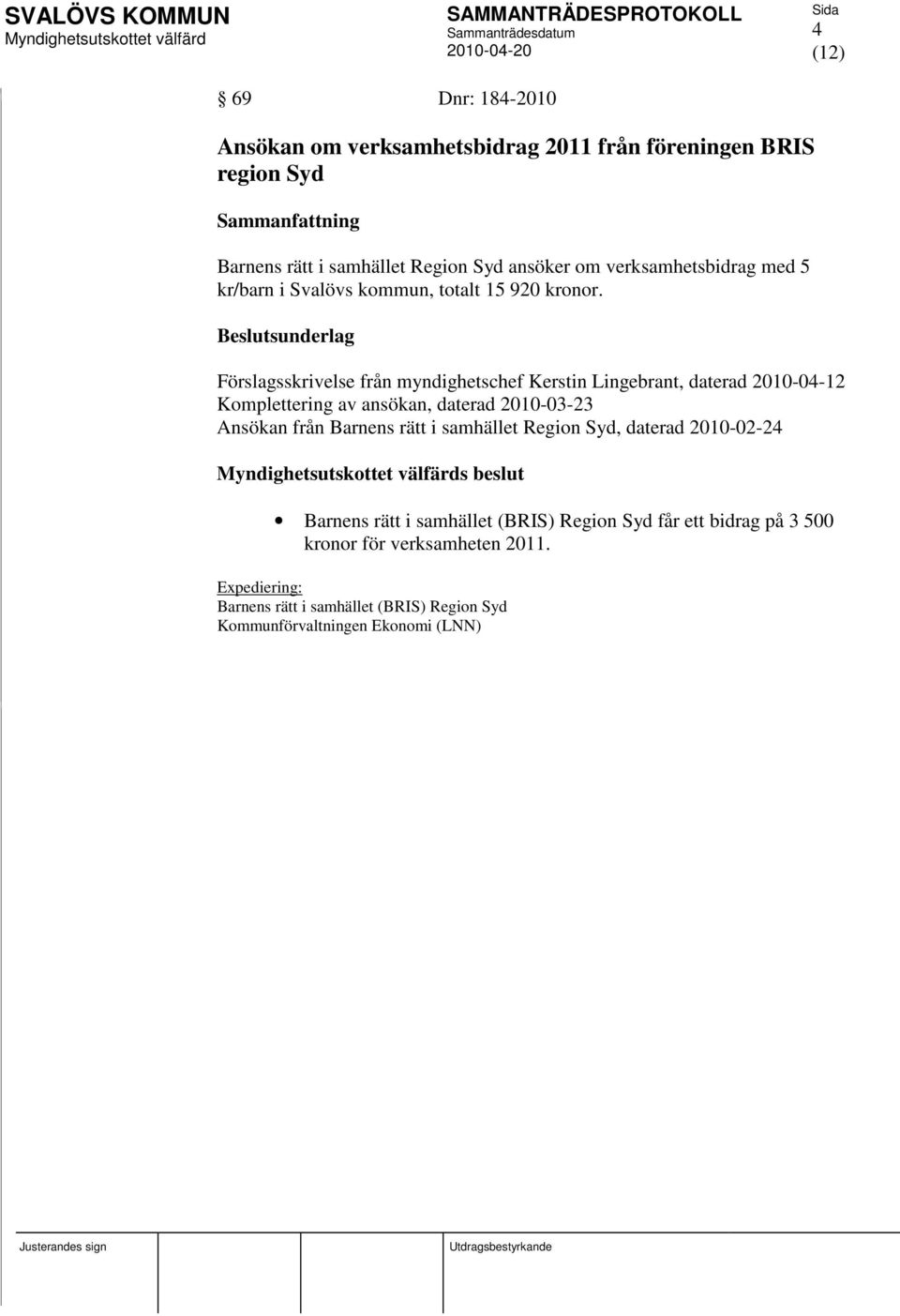 Förslagsskrivelse från myndighetschef Kerstin Lingebrant, daterad 2010-04-12 Komplettering av ansökan, daterad 2010-03-23 Ansökan från Barnens rätt