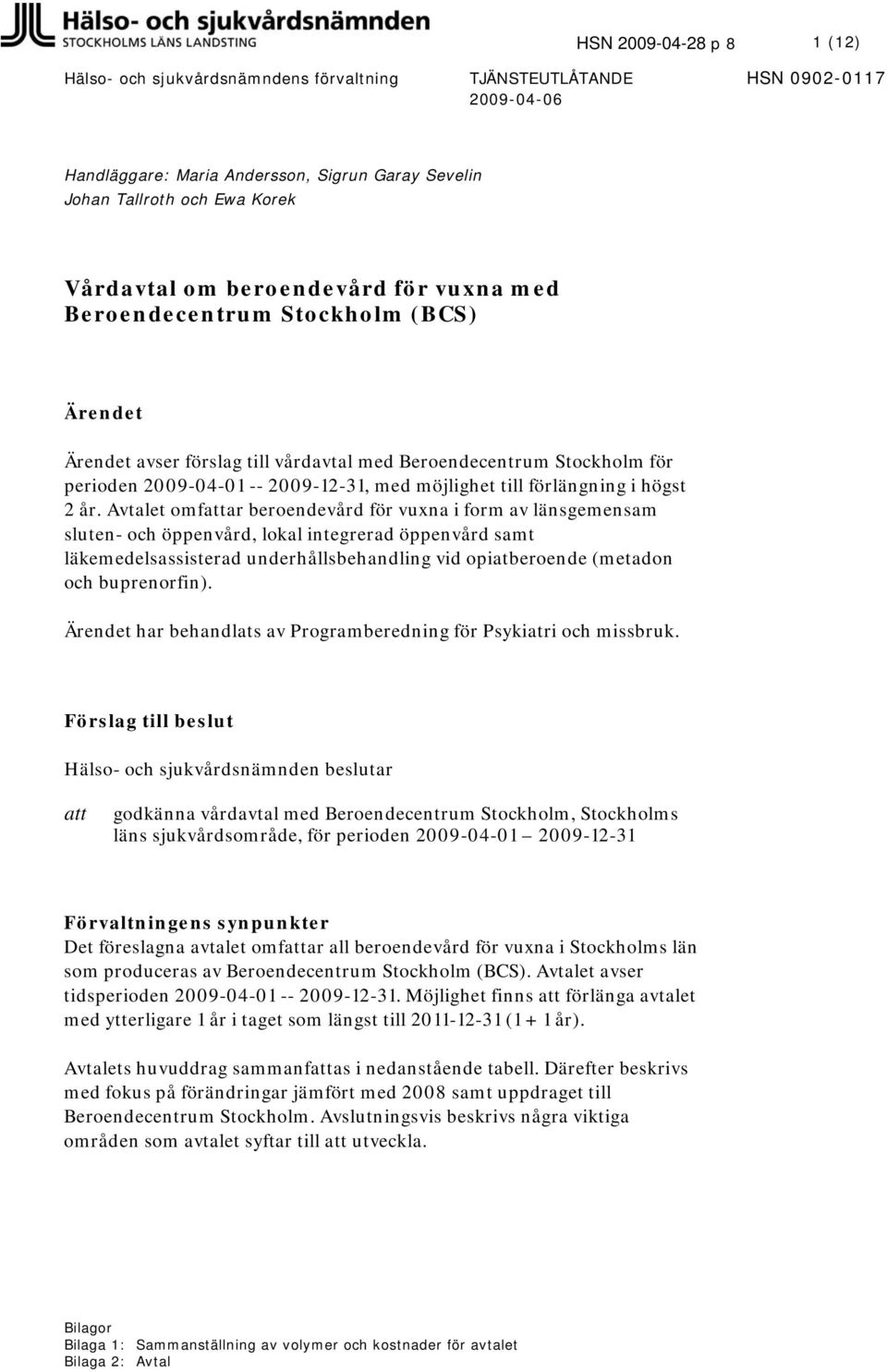 Avtalet omfattar beroendevård för vuxna i form av länsgemensam sluten- och öppenvård, lokal integrerad öppenvård samt läkemedelsassisterad underhållsbehandling vid opiatberoende (metadon och