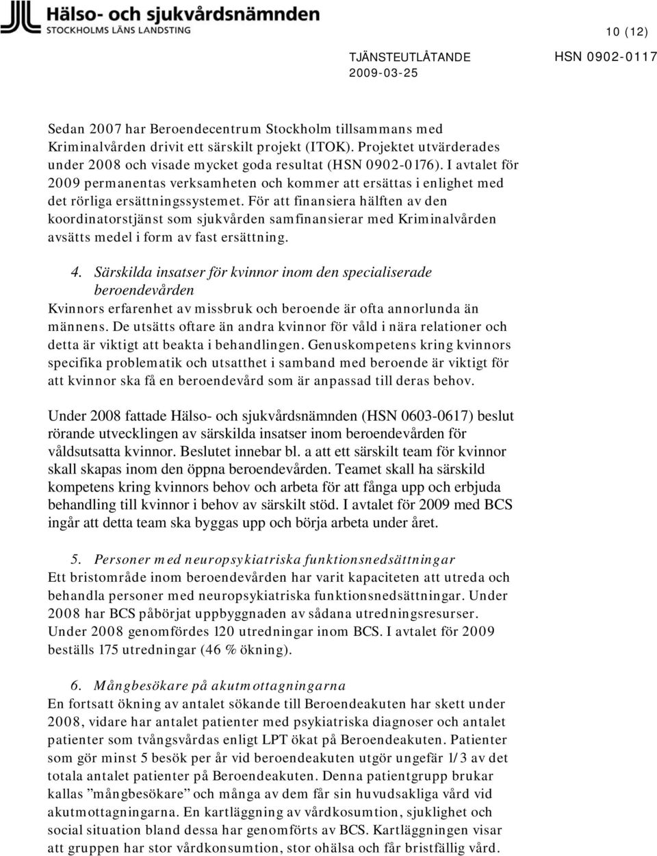 För att finansiera hälften av den koordinatorstjänst som sjukvården samfinansierar med Kriminalvården avsätts medel i form av fast ersättning. 4.