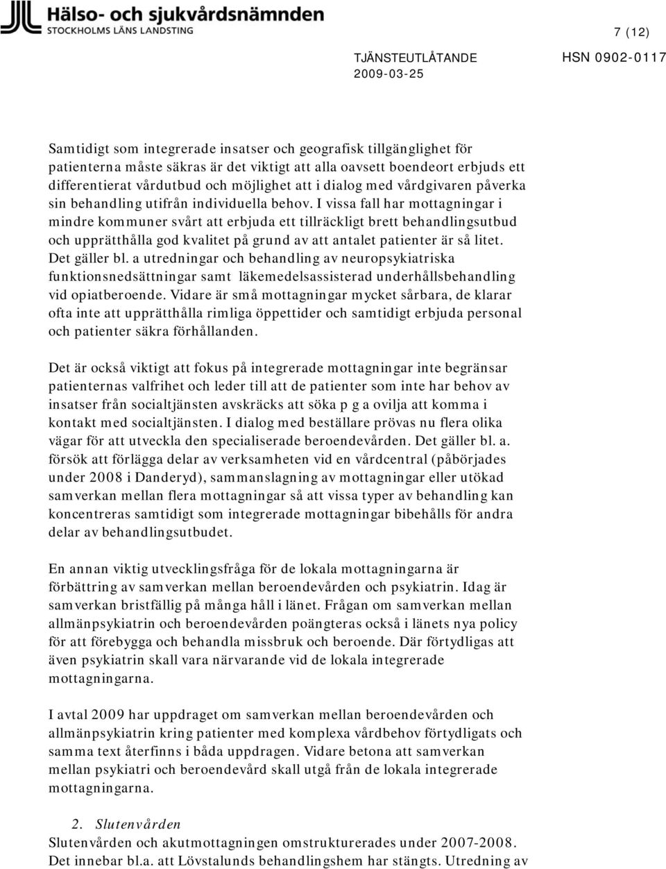 I vissa fall har mottagningar i mindre kommuner svårt att erbjuda ett tillräckligt brett behandlingsutbud och upprätthålla god kvalitet på grund av att antalet patienter är så litet. Det gäller bl.