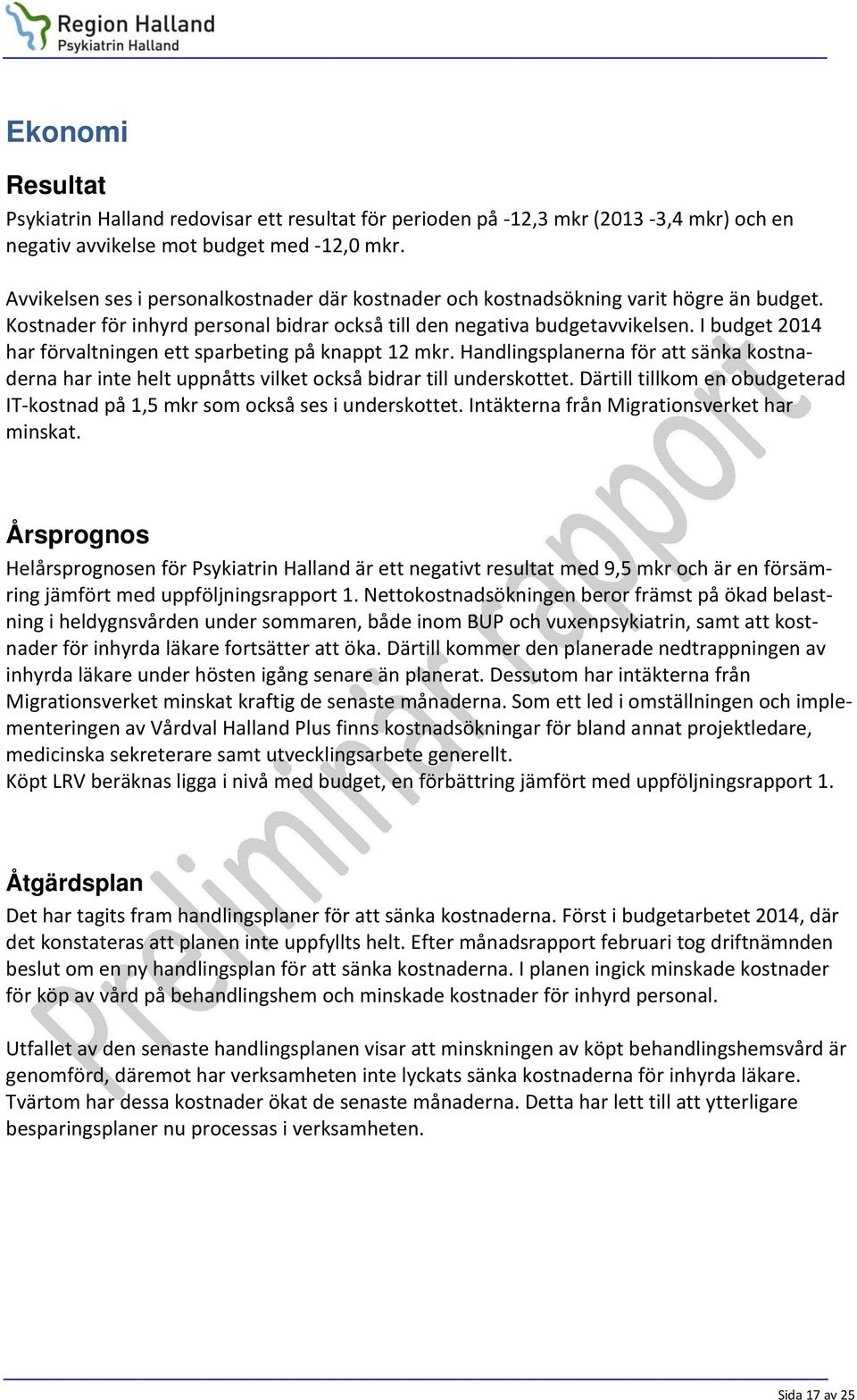 I budget 2014 har förvaltningen ett sparbeting på knappt 12 mkr. Handlingsplanerna för att sänka kostnaderna har inte helt uppnåtts vilket också bidrar till underskottet.