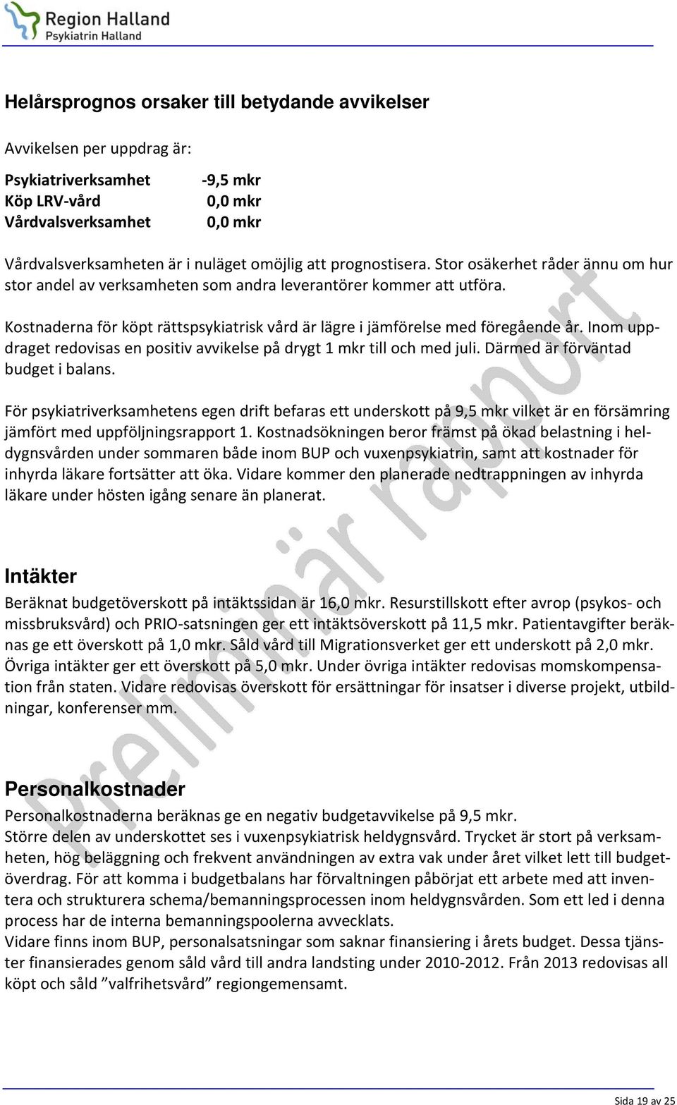 Inom uppdraget redovisas en positiv avvikelse på drygt 1 mkr till och med juli. Därmed är förväntad budget i balans.