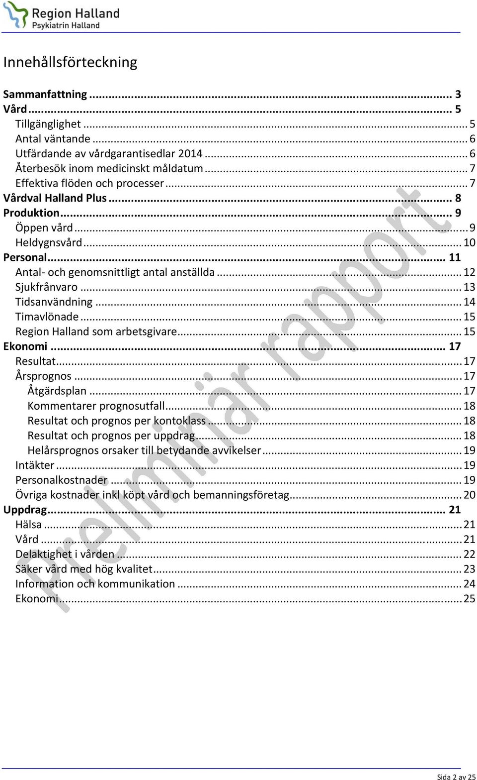 .. 13 Tidsanvändning... 14 Timavlönade... 15 Region Halland som arbetsgivare... 15 Ekonomi... 17 Resultat... 17 Årsprognos... 17 Åtgärdsplan... 17 Kommentarer prognosutfall.