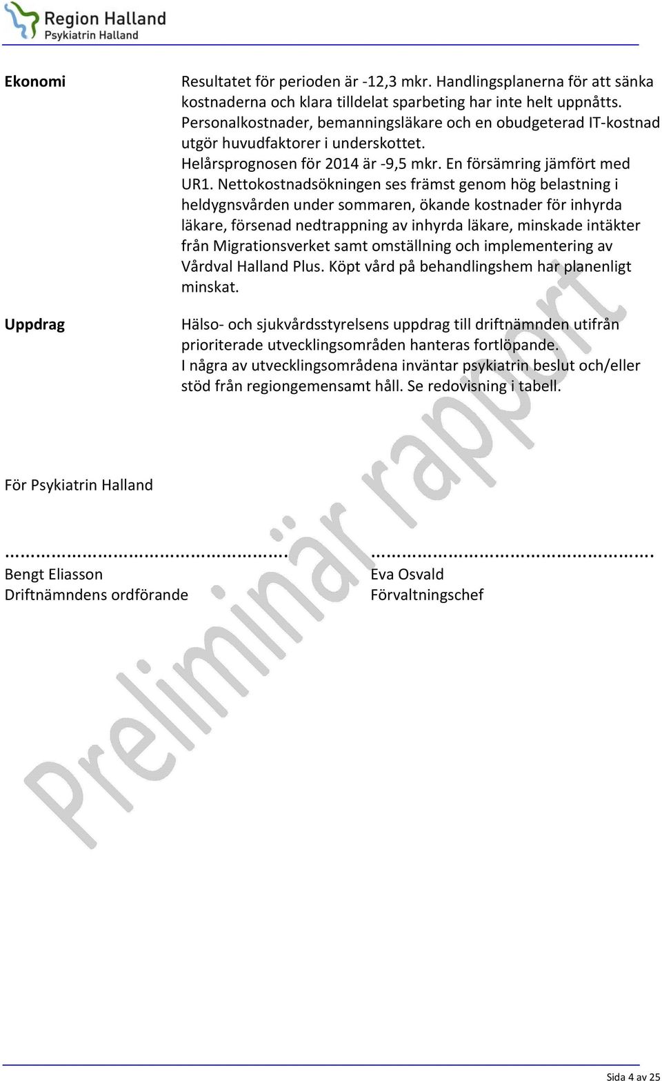 Nettokostnadsökningen ses främst genom hög belastning i heldygnsvården under sommaren, ökande kostnader för inhyrda läkare, försenad nedtrappning av inhyrda läkare, minskade intäkter från