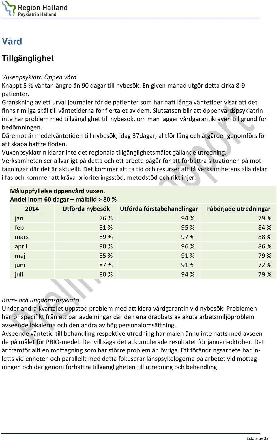 Slutsatsen blir att öppenvårdspsykiatrin inte har problem med tillgänglighet till nybesök, om man lägger vårdgarantikraven till grund för bedömningen.