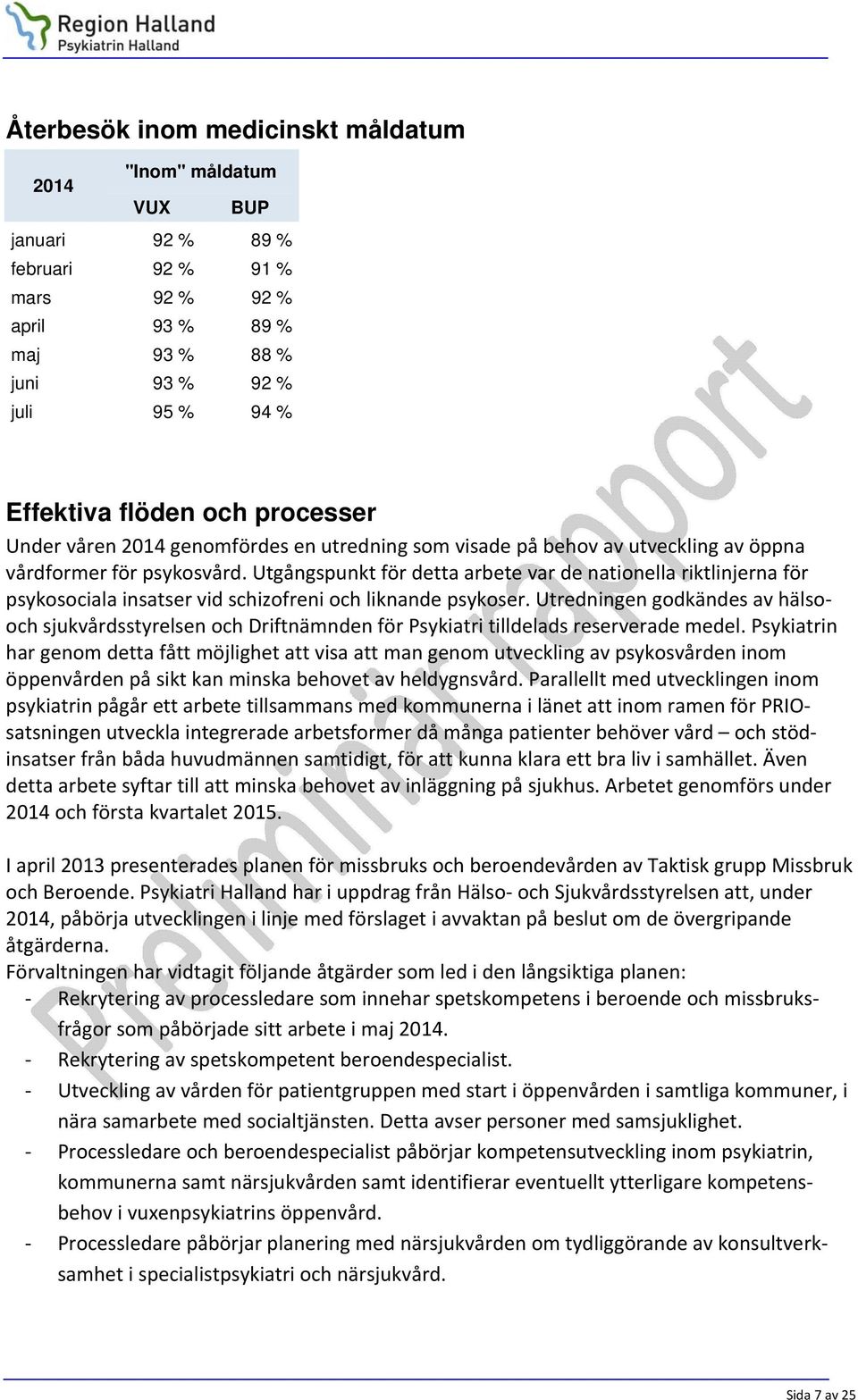 Utgångspunkt för detta arbete var de nationella riktlinjerna för psykosociala insatser vid schizofreni och liknande psykoser.