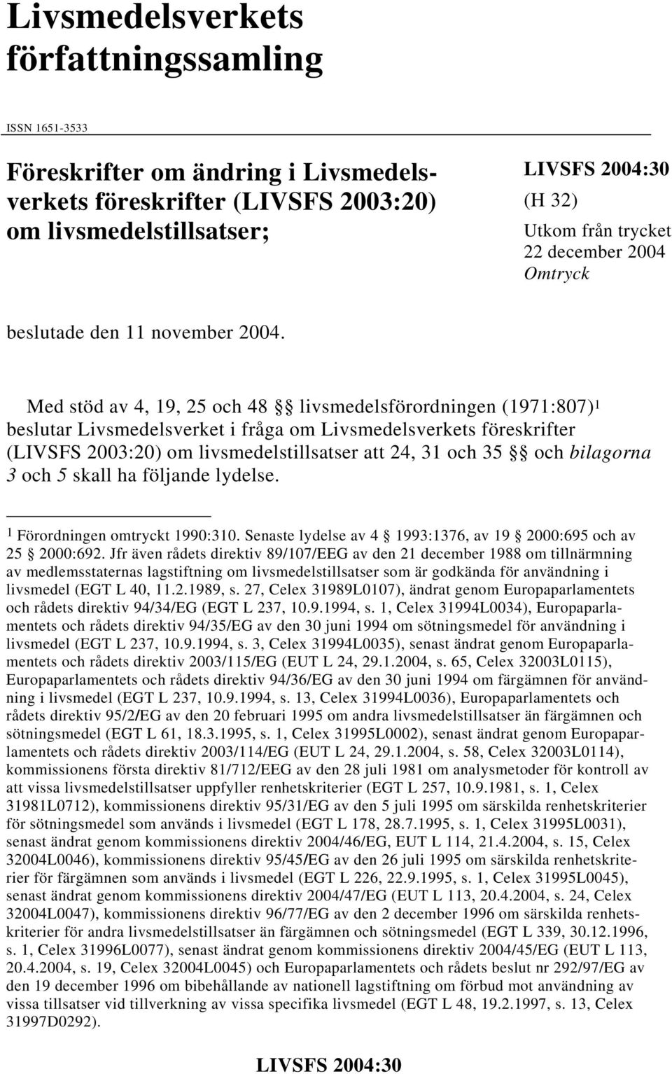 Med stöd av 4, 19, 25 och 48 livsmedelsförordningen (1971:807) 1 beslutar Livsmedelsverket i fråga om Livsmedelsverkets föreskrifter (LIVSFS 2003:20) om livsmedelstillsatser att 24, 31 och 35 och