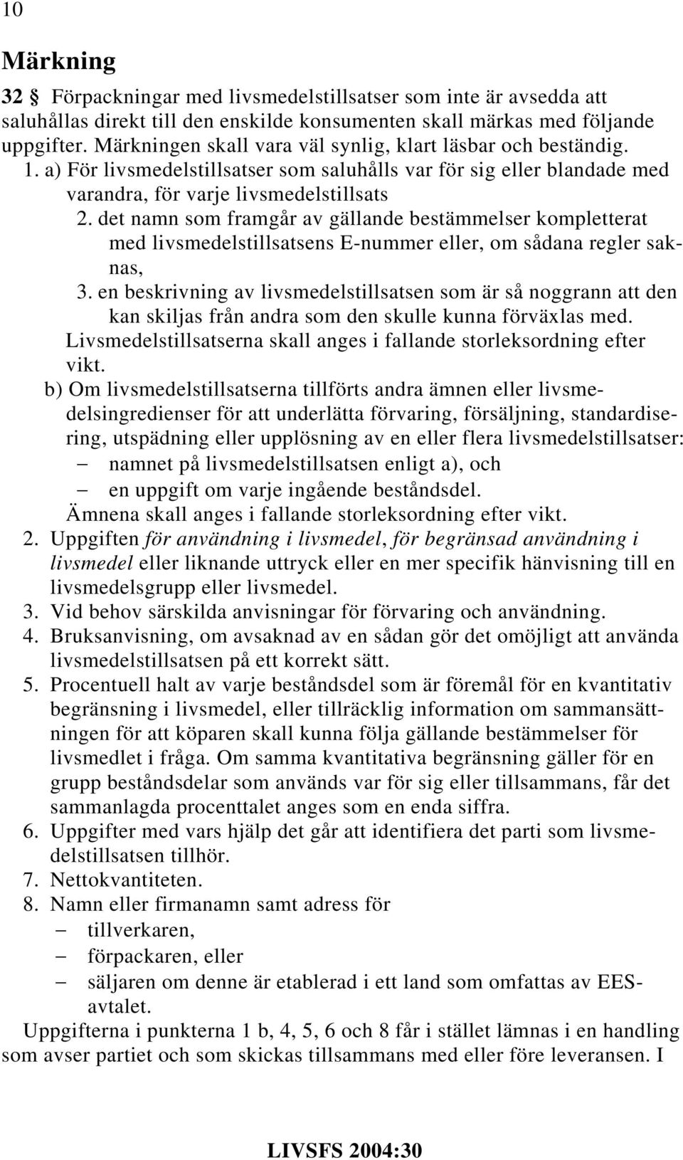 det namn som framgår av gällande bestämmelser kompletterat med livsmedelstillsatsens E-nummer eller, om sådana regler saknas, 3.