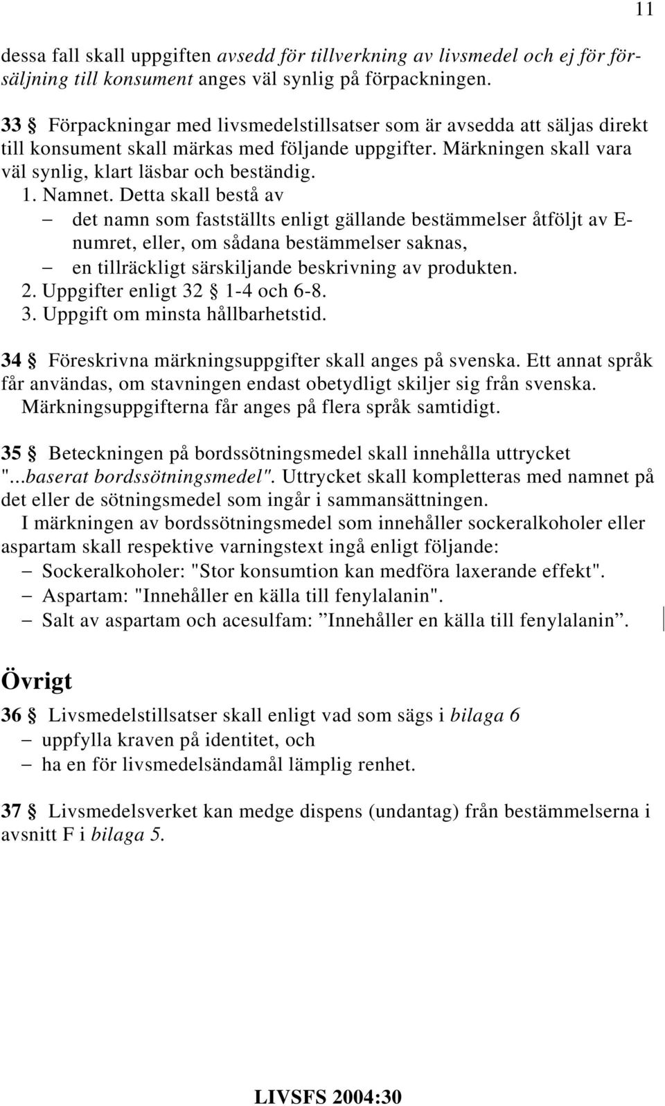 Detta skall bestå av det namn som fastställts enligt gällande bestämmelser åtföljt av E- numret, eller, om sådana bestämmelser saknas, en tillräckligt särskiljande beskrivning av produkten. 2.