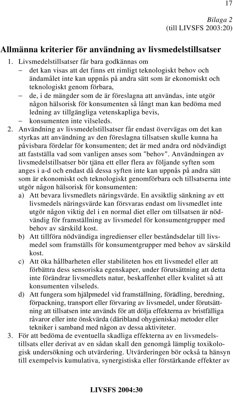 i de mängder som de är föreslagna att användas, inte utgör någon hälsorisk för konsumenten så långt man kan bedöma med ledning av tillgängliga vetenskapliga bevis, konsumenten inte vilseleds. 2.