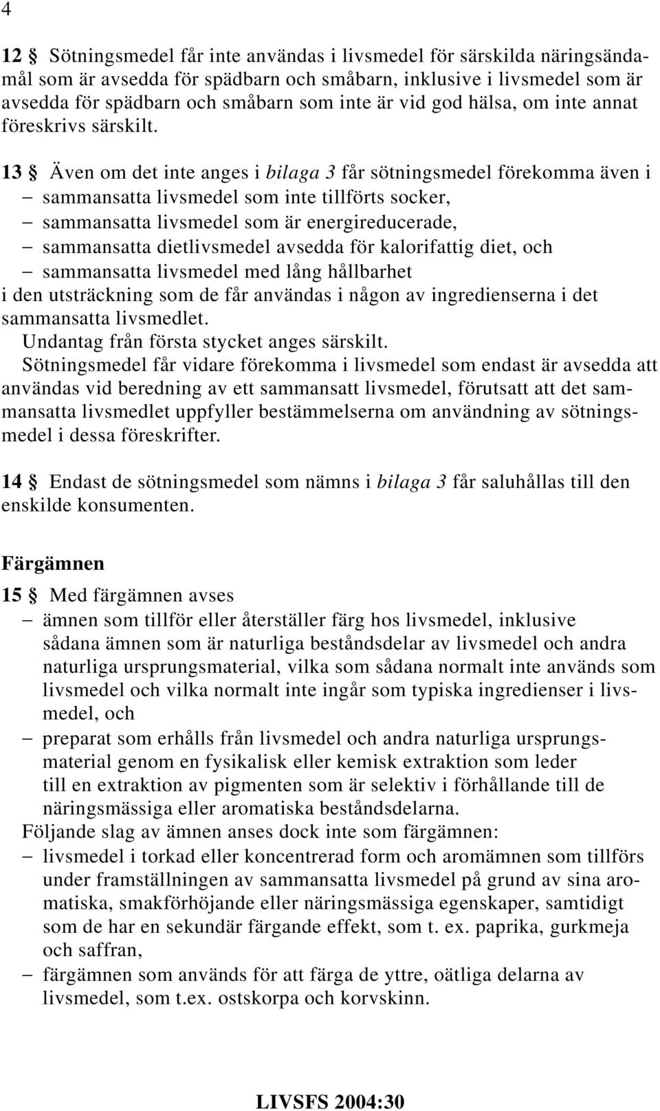 13 Även om det inte anges i bilaga 3 får sötningsmedel förekomma även i sammansatta livsmedel som inte tillförts socker, sammansatta livsmedel som är energireducerade, sammansatta dietlivsmedel