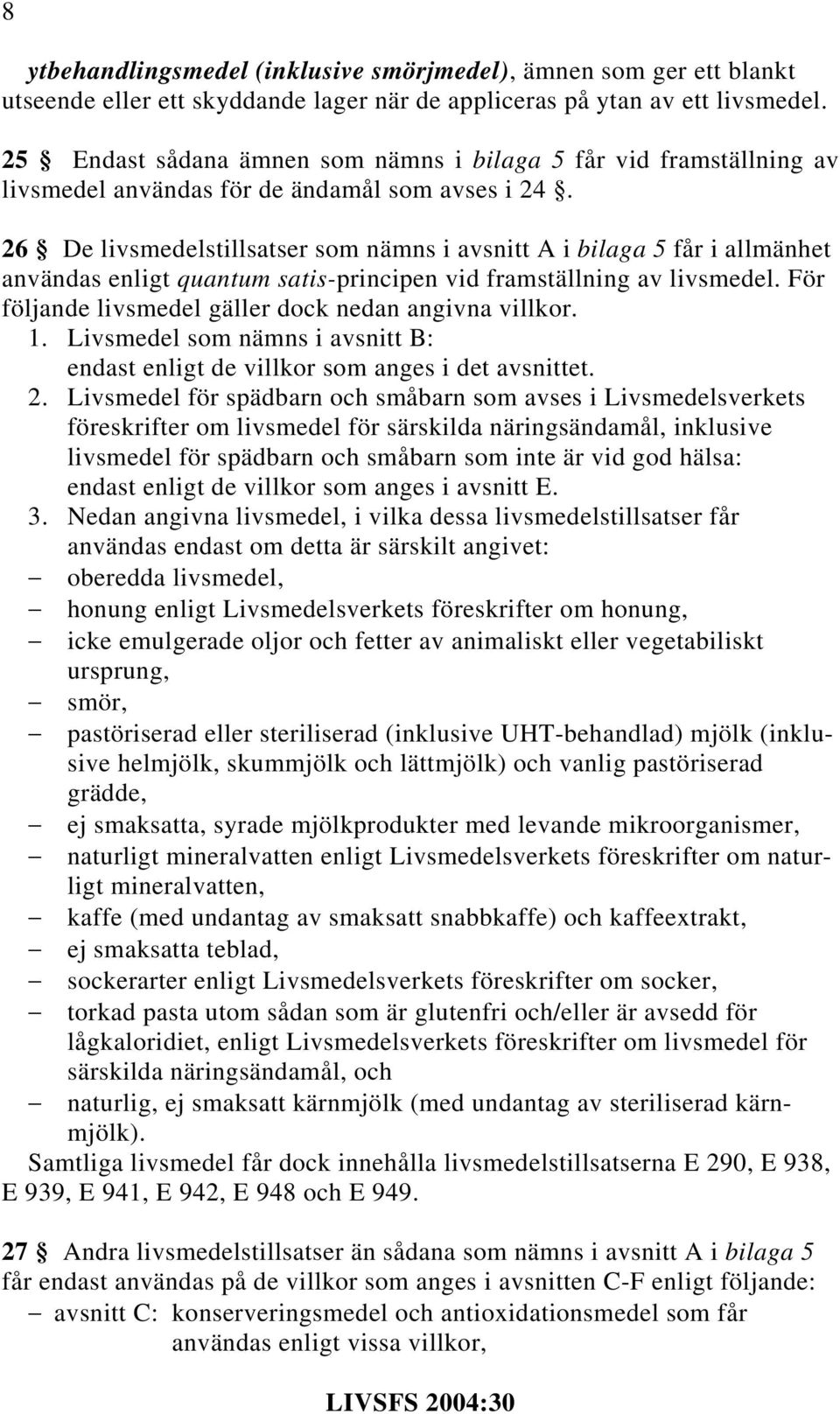 26 De livsmedelstillsatser som nämns i avsnitt A i bilaga 5 får i allmänhet användas enligt quantum satis-principen vid framställning av livsmedel.