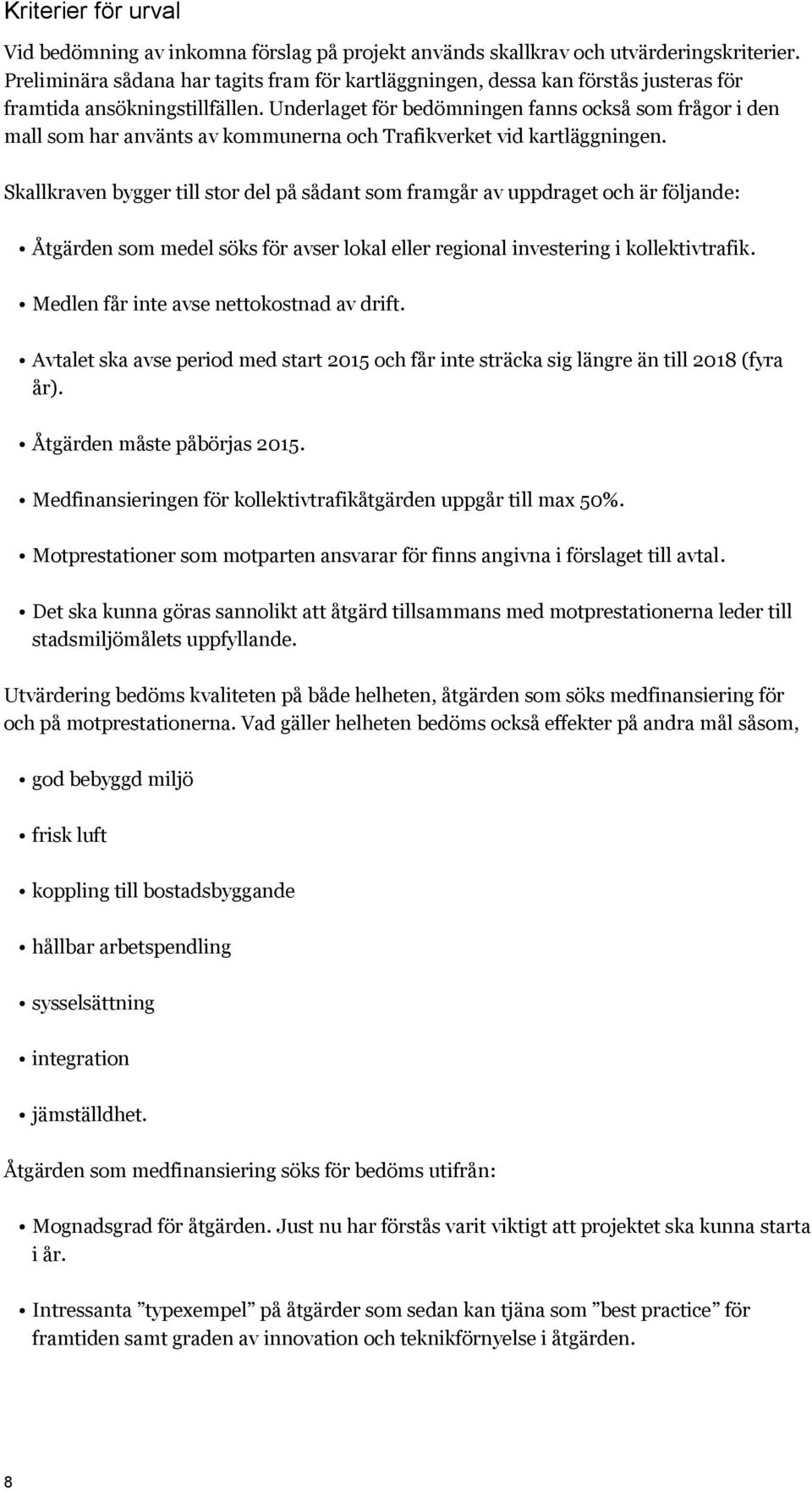 Underlaget för bedömningen fanns också som frågor i den mall som har använts av kommunerna och Trafikverket vid kartläggningen.