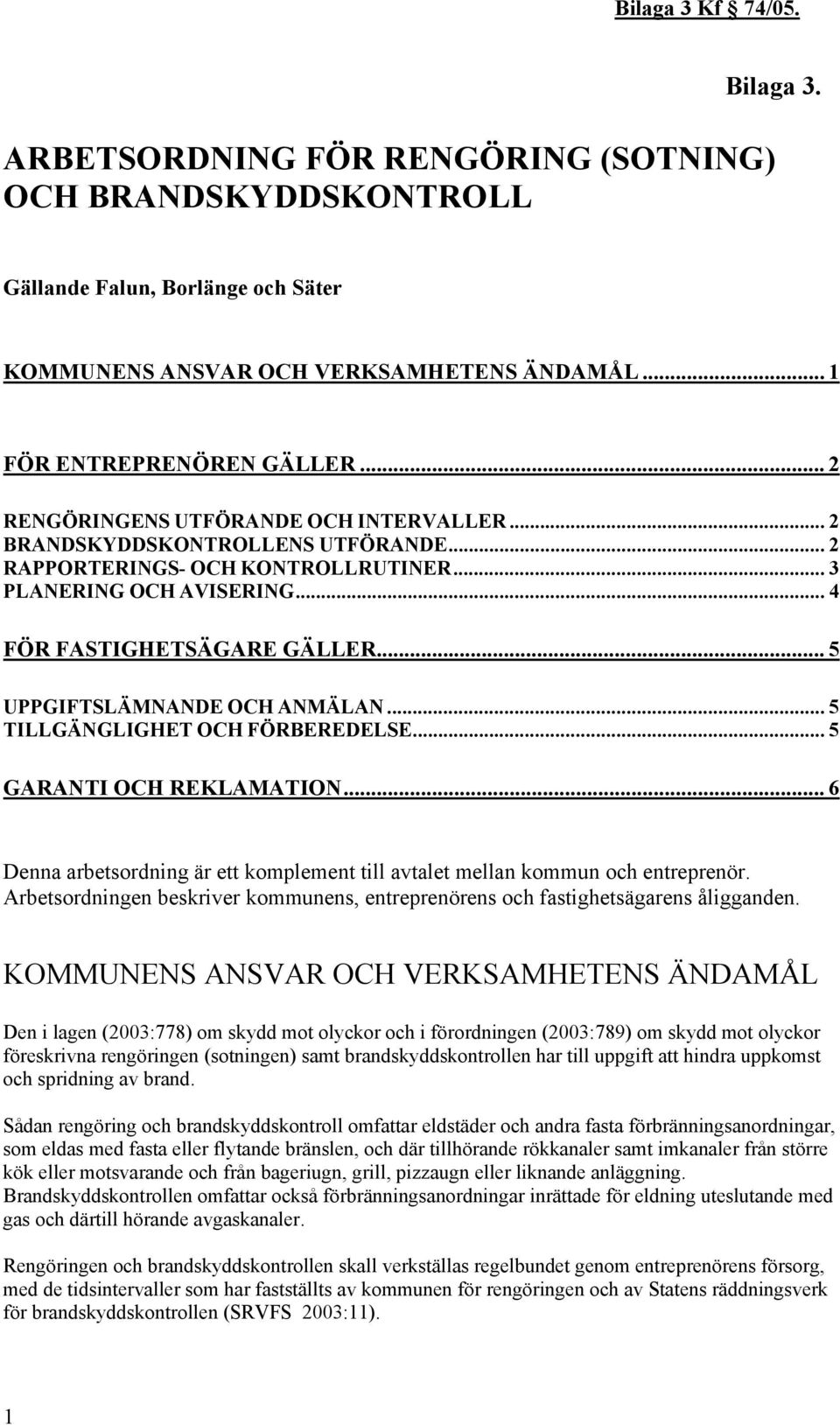 .. 5 UPPGIFTSLÄMNANDE OCH ANMÄLAN... 5 TILLGÄNGLIGHET OCH FÖRBEREDELSE... 5 GARANTI OCH REKLAMATION... 6 Denna arbetsordning är ett komplement till avtalet mellan kommun och entreprenör.