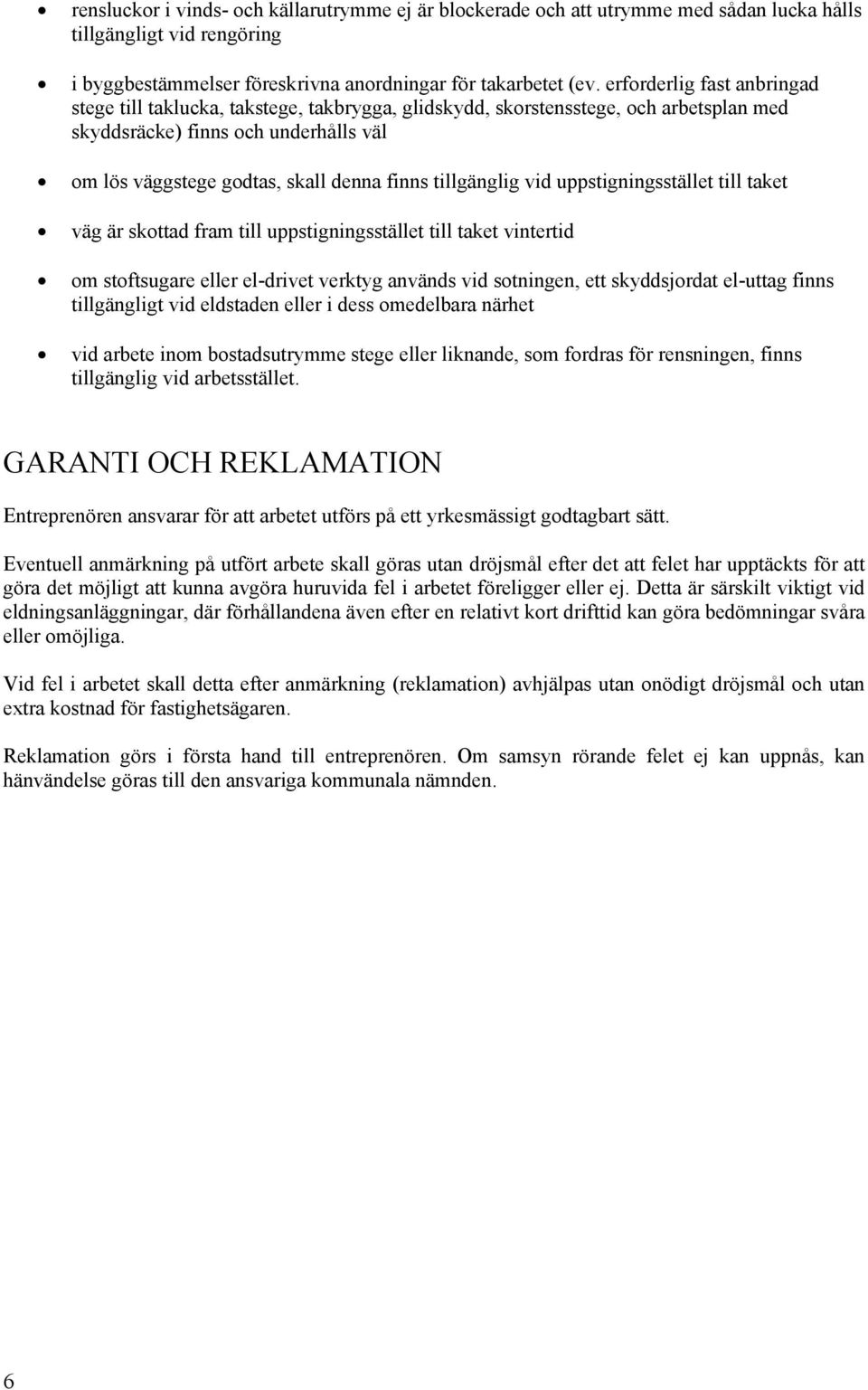 tillgänglig vid uppstigningsstället till taket väg är skottad fram till uppstigningsstället till taket vintertid om stoftsugare eller el-drivet verktyg används vid sotningen, ett skyddsjordat