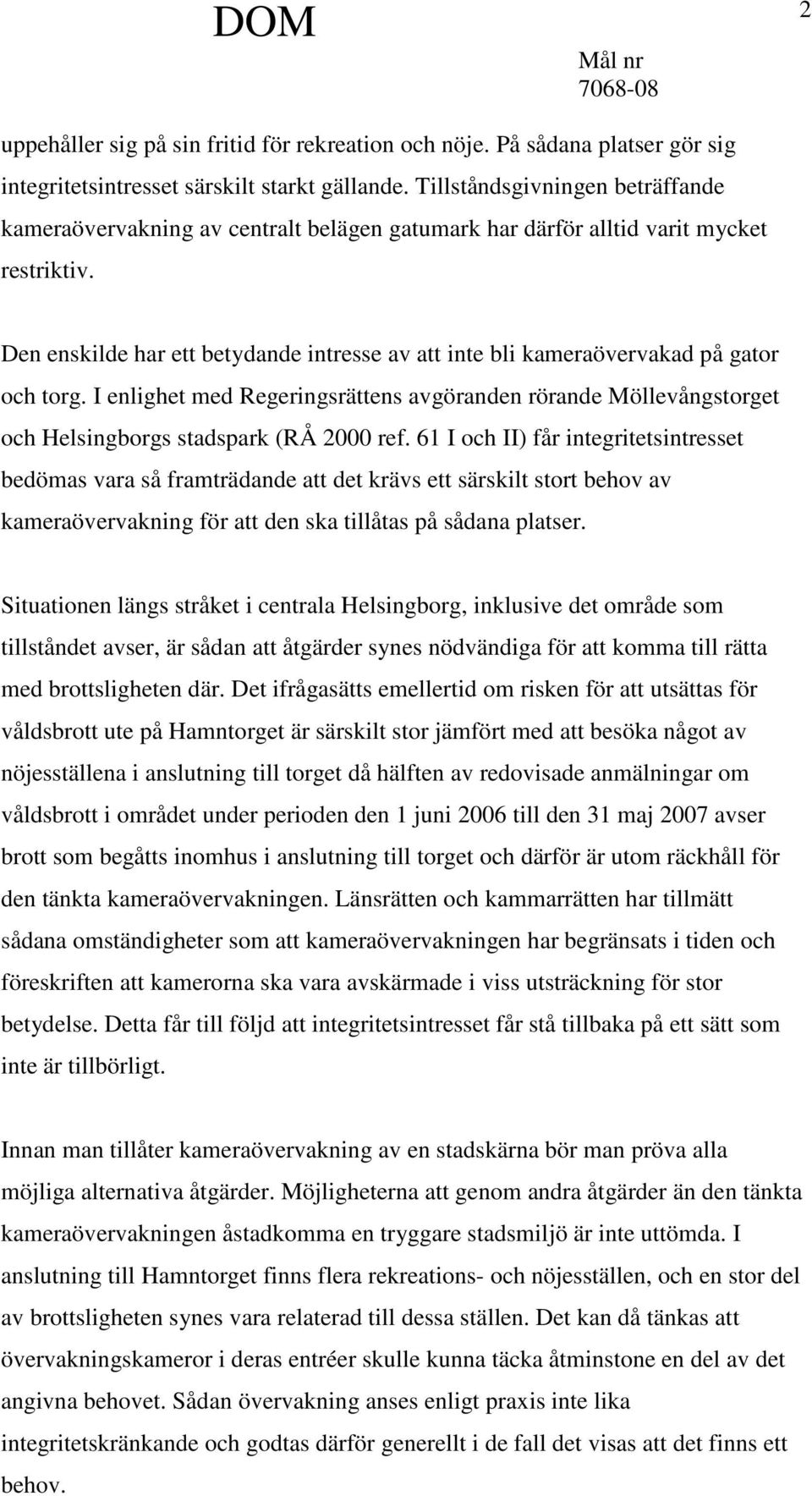 Den enskilde har ett betydande intresse av att inte bli kameraövervakad på gator och torg. I enlighet med Regeringsrättens avgöranden rörande Möllevångstorget och Helsingborgs stadspark (RÅ 2000 ref.